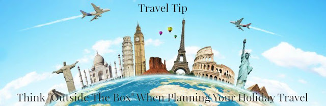 Travel Tip ~ Think Outside The Box for Holiday Travel